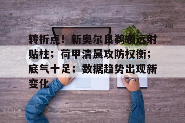 英雄联盟投注-转折点！新奥尔良鹈鹕远射贴柱；荷甲清晨攻防权衡；底气十足；数据趋势出现新变化的简单介绍